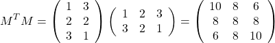 $$M^TM =\left(    \begin{array}{ccc}      1 & 3 \\      2 & 2 \\      3 & 1   \end{array}  \right)\left(    \begin{array}{ccc}      1 & 2 & 3 \\      3 & 2 & 1 \end{array}  \right)=\left(    \begin{array}{ccc}      10 & 8 & 6 \\      8 & 8 & 8 \\6 & 8 & 10\end{array}  \right)$$