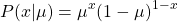 $$P(x|\mu)=\mu^x(1-\mu)^{1-x}$$